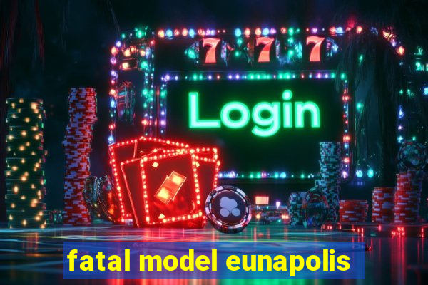 fatal model eunapolis